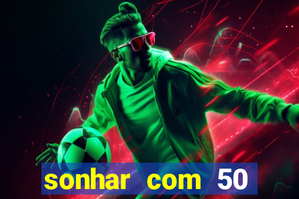 sonhar com 50 reais jogo do bicho