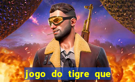 jogo do tigre que ganha dinheiro