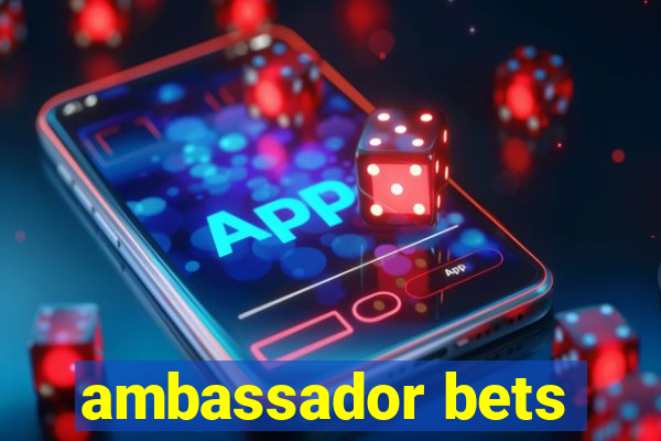 ambassador bets