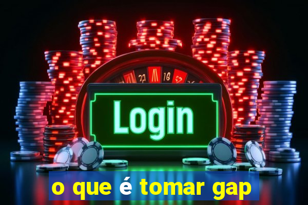 o que é tomar gap