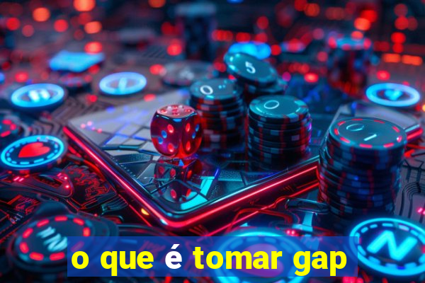 o que é tomar gap