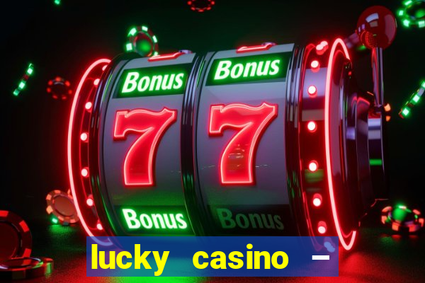 lucky casino – slots big wins