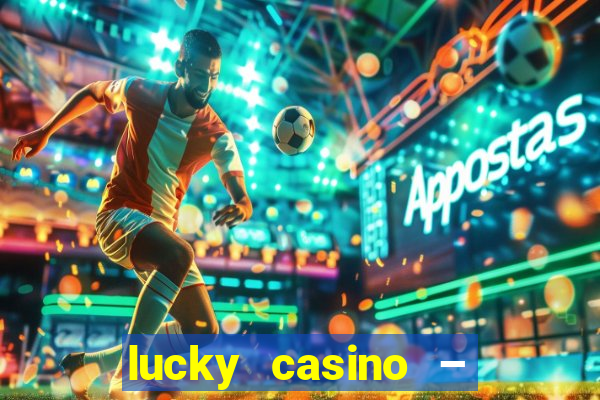 lucky casino – slots big wins