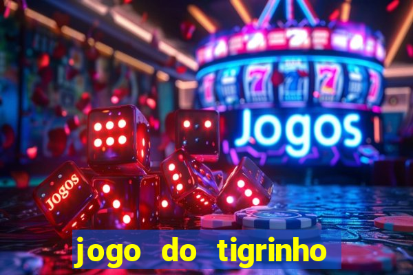 jogo do tigrinho que ganha dinheiro no cadastro