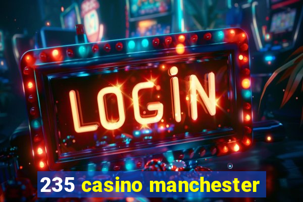 235 casino manchester