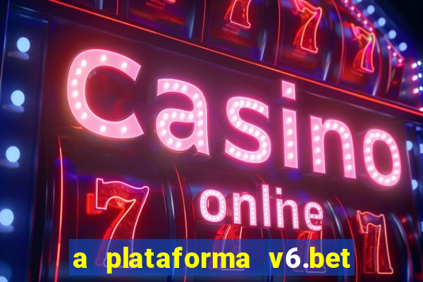 a plataforma v6.bet é confiável