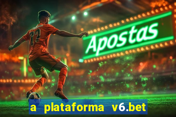 a plataforma v6.bet é confiável