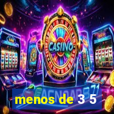 menos de 3 5