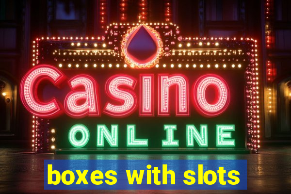 boxes with slots