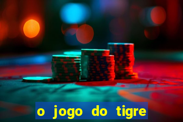 o jogo do tigre da dinheiro