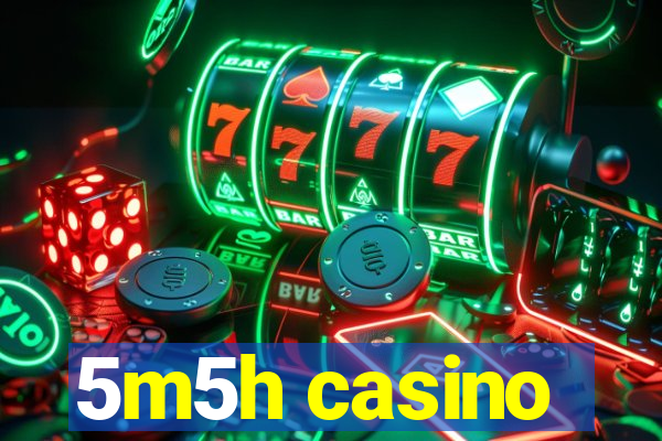 5m5h casino