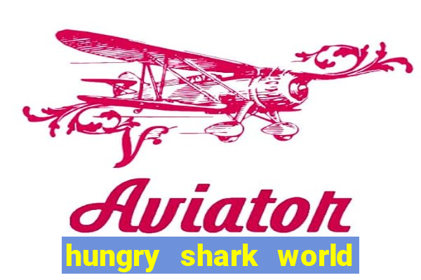 hungry shark world dinheiro infinito ios