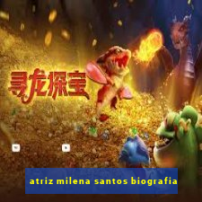 atriz milena santos biografia