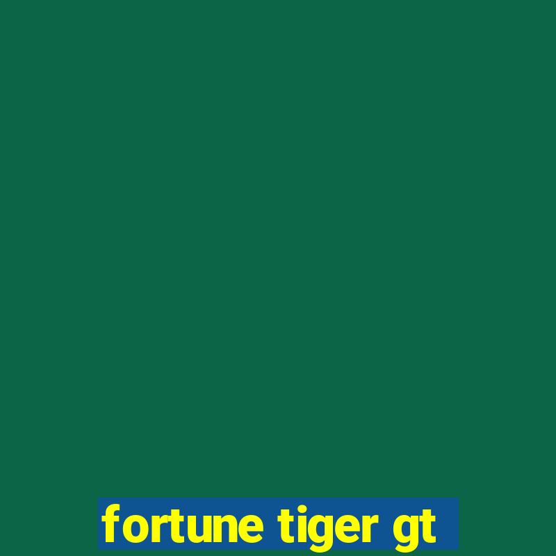 fortune tiger gt