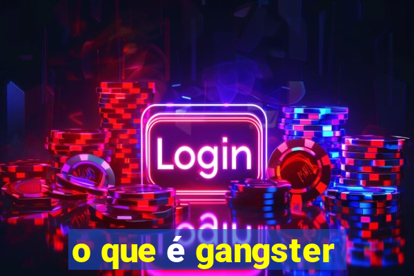 o que é gangster