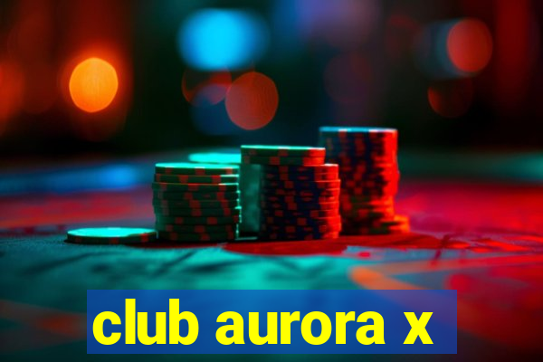 club aurora x