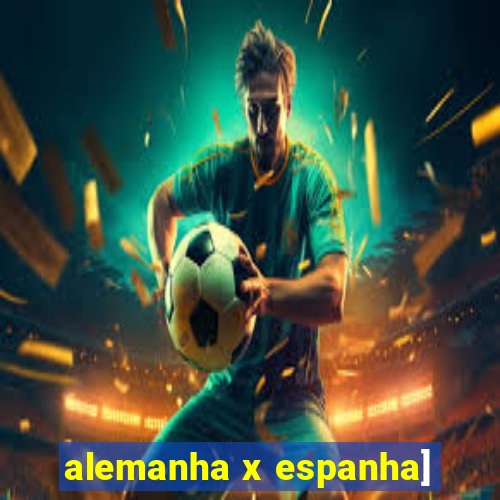 alemanha x espanha]