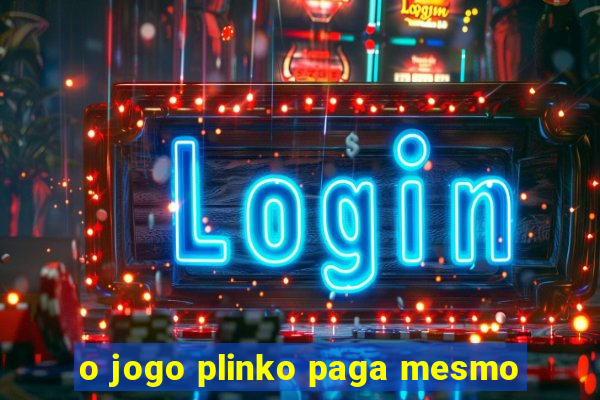 o jogo plinko paga mesmo