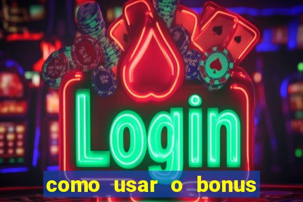 como usar o bonus do vai de bet