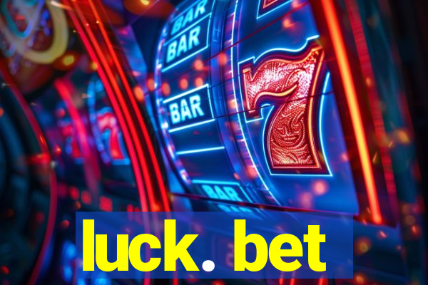 luck. bet