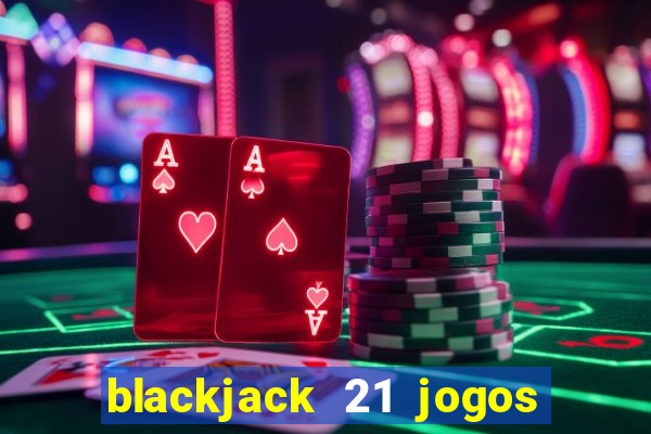 blackjack 21 jogos de cartas