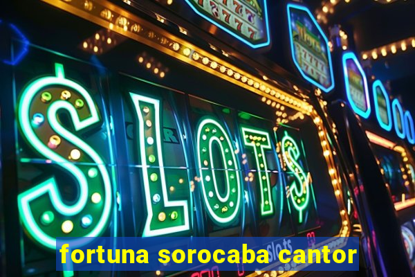 fortuna sorocaba cantor